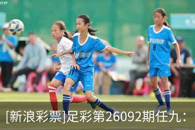 [新浪彩票]足彩第26092期任九：博塔弗戈不败